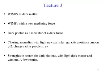 Lecture 3    WIMPs as dark matter   WIMPs with a new mediating force   Dark