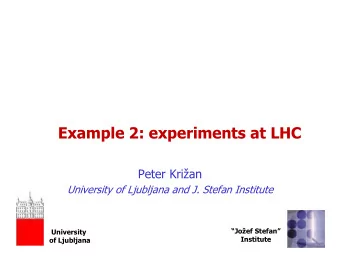 Example 2: experiments at LHC  Peter Krian  University of Ljubljana and J. Stefan Institute