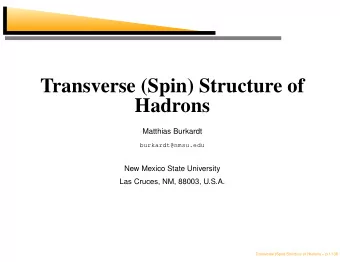 Transverse (Spin) Structure of  Hadrons  Matthias Burkardt  burkardt@nmsu.edu  New Mexico State