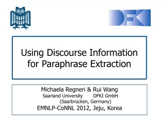Using Discourse Information  for Paraphrase Extraction  Michaela Regneri &amp; Rui Wang  Saarland