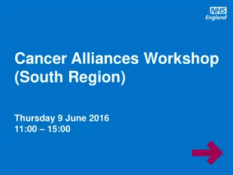 Cancer Alliances Workshop  (South Region)  Thursday 9 June 2016  11:00  15:00