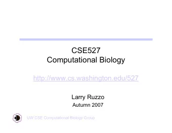 CSE527  Computational Biology  http://www.cs.washington.edu/527  Larry Ruzzo  Autumn 2007  UW CSE