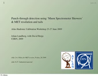 1  June 26.  Punch-through detection using Muon Spectrometer Showers  &amp; MET resolution