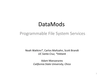 DataMods  Programmable File System Services  Noah Watkins*, Carlos Maltzahn, Scott Brandt  UC Santa