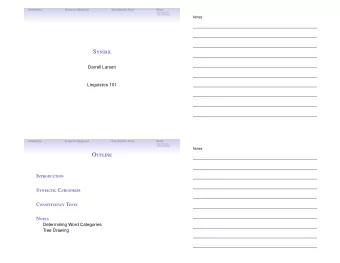 S yntax  Darrell Larsen  Linguistics 101  Introduction  Syntactic Categories  Constituency Tests