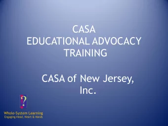 CASA  EDUCATIONAL ADVOCACY   TRAINING  CASA of New Jersey,  Inc.  Whole-System Learning