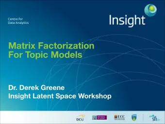 Matrix Factorization  For Topic Models  Dr. Derek Greene  Insight Latent Space Workshop