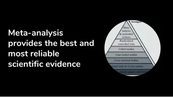 Meta-analysis  provides the best and  most reliable  scientific evidence  Meta-analysis aggregates