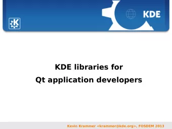 KDE libraries for  Qt application developers  Kevin Krammer &lt;krammer@kde.org&gt;, FOSDEM 2013
