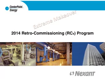 2014 Retro-Commissioning (RC x ) Program RC x Staff  Calvin Burnham, P.E.,CEM CenterPoint