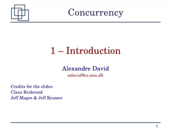Concurrency  1  Introduction  Alexandre David  adavid@cs.aau.dk  Credits for the slides:  Claus