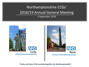 Northamptonshire CCGs  2018/19 Annual General Meeting  5 September 2019  Welcome to  our first