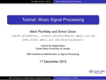 Tutorial: Music Signal Processing  Mark Plumbley and Simon Dixon  {mark.plumbley,