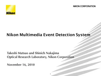 Nikon Multimedia Event Detection System  Takeshi Matsuo and Shinich Nakajima  Optical Research