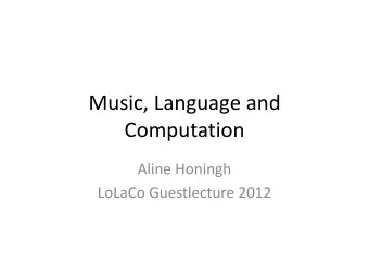 Music, Language and  Computation  Aline Honingh  LoLaCo Guestlecture 2012  Outline  Music at the