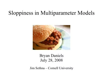 Sloppiness in Multiparameter Models  Bryan Daniels  July 28, 2008  Jim Sethna  Cornell