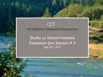 Latinos in Oregon:  Studio to School Initiative  Trends and Opportunities  Evaluation Jam Session #