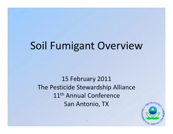 Soil Fumigant Overview  il  i  i 15 February 2011 The Pesticide Stewardship Alliance 11 th Annual