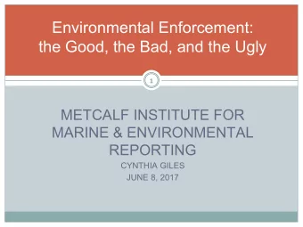 Environmental Enforcement:  the Good, the Bad, and the Ugly  1  METCALF INSTITUTE FOR  MARINE &amp;