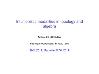 Intuitionistic modalities in topology and  algebra  Mamuka Jibladze  Razmadze Mathematical