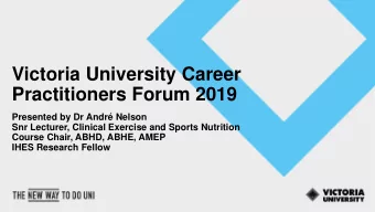 Victoria University Career  Practitioners Forum 2019  Presented by Dr Andr Nelson  Snr Lecturer,