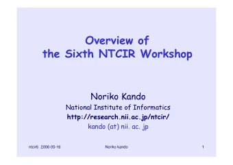 Overview of  the Sixth NTCIR Workshop  Noriko Kando  National Institute of Informatics