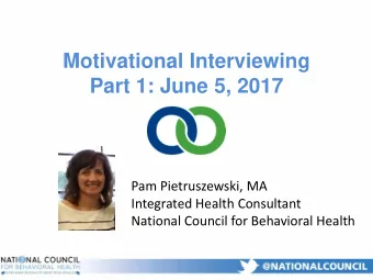 Motivational Interviewing  Part 1: June 5, 2017  Pam Pietruszewski, MA  Integrated Health