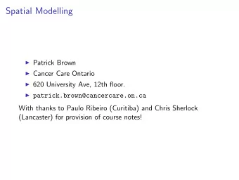 Spatial Modelling  Patrick Brown  Cancer Care Ontario  620 University Ave, 12th floor.