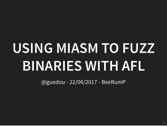 USING MIASM TO FUZZ  BINARIES WITH AFL  @guedou - 22/06/2017 - BeeRumP  1  WHAT IS AFL?  A smart