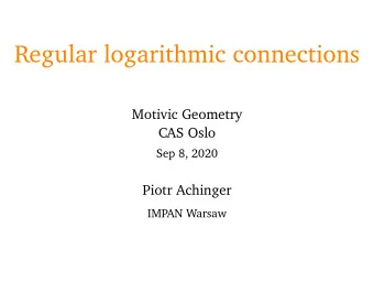 Regular logarithmic connections  Motivic Geometry  CAS Oslo  Sep 8, 2020  Piotr Achinger  IMPAN