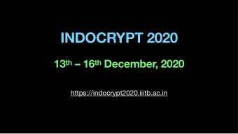 INDOCRYPT 2020  13 th  16 th December, 2020  https://indocrypt2020.iiitb.ac.in  INDOCRYPT