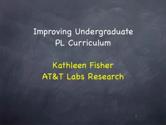 Improving Undergraduate  PL Curriculum  Kathleen Fisher  AT&amp;T Labs Research  1  ACM SIGPLAN