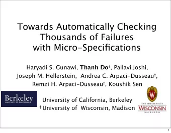 Towards Automatically Checking  Thousands of Failures  with Micro-Specifications Haryadi S. Gunawi,