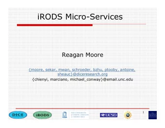 iRODS Micro-Services  Reagan Moore  {moore, sekar, mwan, schroeder, bzhu, ptooby, antoine,
