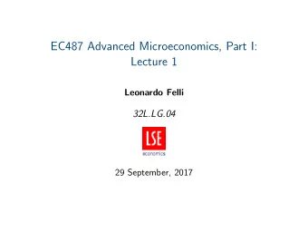 EC487 Advanced Microeconomics, Part I:  Lecture 1  Leonardo Felli  32L.LG.04  29 September, 2017
