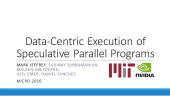 Data-Centric Execution of  Speculative Parallel Programs  MA  MARK JEFFREY, SUVINAY SUBRAMANIAN,