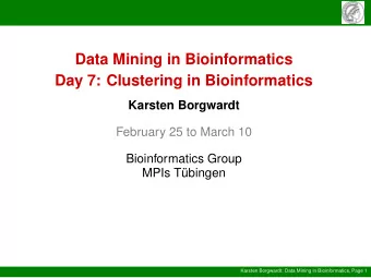 Data Mining in Bioinformatics  Day 7: Clustering in Bioinformatics  Karsten Borgwardt  February 25