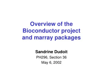 Overview of the  Bioconductor project  and marray packages  Sandrine Dudoit  PH296, Section 36  May