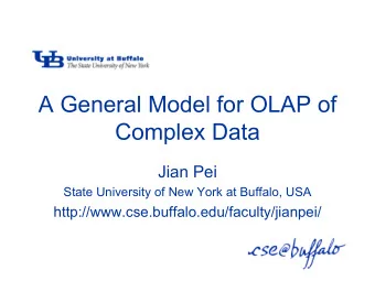 A General Model for OLAP of  Complex Data  Jian Pei  State University of New York at Buffalo, USA