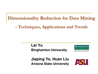 Dimensionality Reduction for Data Mining - Techniques, Applications and Trends  Lei Yu  Binghamton