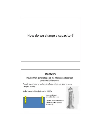 How do we charge a capacitor?  Battery  Device that generates and maintains an electrical