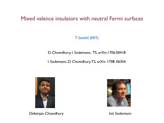 Mixed valence insulators with neutral Fermi surfaces  T. Senthil (MIT)  D. Chowdhury, I. Sodemann,