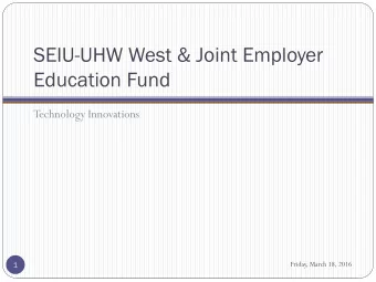 SEIU-UHW West &amp; Joint Employer  Education Fund  Technology Innovations  Friday, March 18, 2016