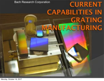 CURRENT  CAPABILITIES IN  GRATING  MANUFACTURING  Monday, October 16, 2017  Outline:  Bach Research