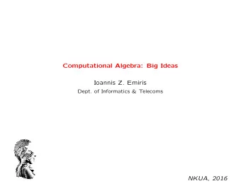 Computational Algebra: Big Ideas  Ioannis Z. Emiris  Dept. of Informatics &amp; Telecoms  NKUA,