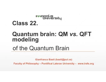 Class 22. Quantum brain: QM vs. QFT  modeling  of the Quantum Brain  Gianfranco Basti