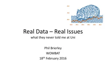 Real Data  Real Issues  what they never told me at Uni  Phil Brierley  WOMBAT 18 th February