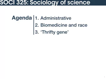 SOCI 325: Sociology of science Agenda 1. Administrative  2. Biomedicine and race  3. Thrifty