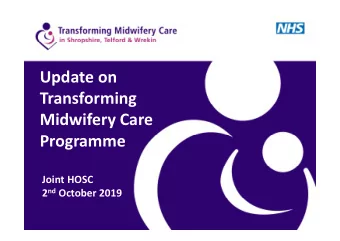 Update on  Transforming  Midwifery Care  Programme  Joint HOSC 2 nd October 2019  Recap on  Reasons
