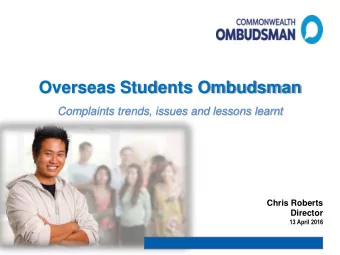Overseas Students Ombudsman  Complaints trends, issues and lessons learnt  Chris Roberts  Director